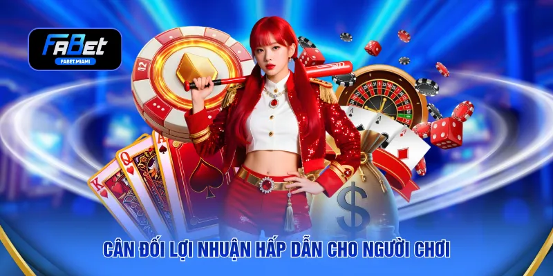 Cân đối lợi nhuận hấp dẫn cho người chơi