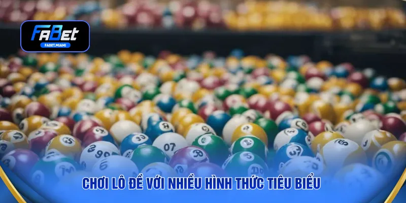 Chơi lô đề với nhiều hình thức tiêu biểu 