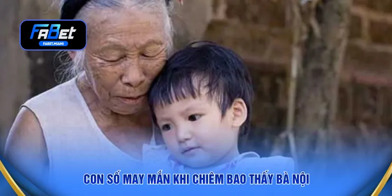 Con số may mắn khi chiêm bao thấy bà nội