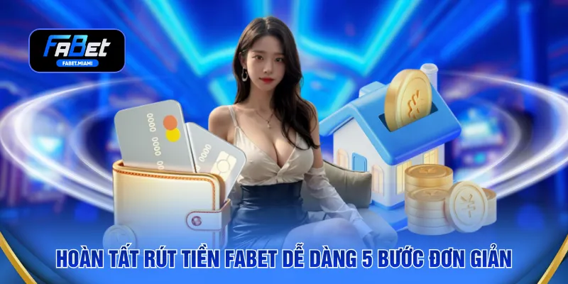Hoàn tất rút tiền FABET dễ dàng trong 5 bước đơn giản