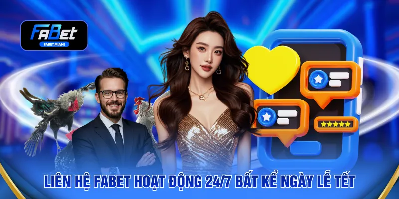Liên hệ FABET hoạt động 24/7 bất kể ngày lễ tết