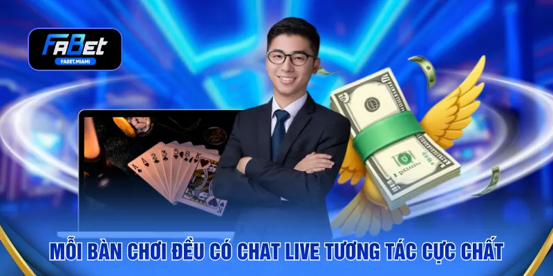 Mỗi bàn chơi đều có chat live tương tác cực chất