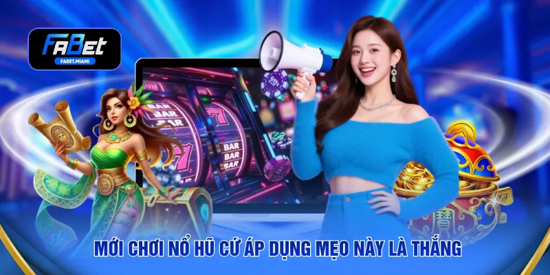 Mới chơi nổ hũ cứ áp dụng mẹo này là thắng