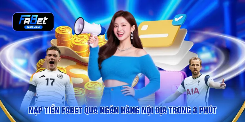 Nạp tiền FABET qua ngân hàng nội địa trong 3 phút