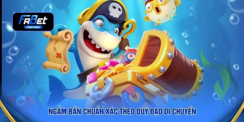 Ngắm bắn chuẩn xác theo quỹ đạo di chuyển