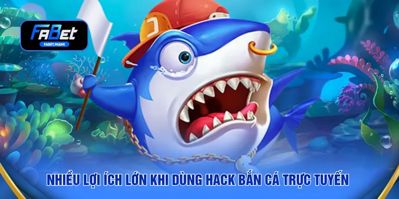 Nhiều lợi ích lớn khi dùng hack bắn cá trực tuyến 