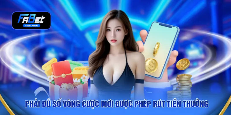 Phải đủ số vòng cược mới được phép rút tiền thưởng