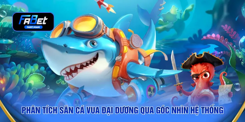 Phân tích săn cá vua đại dương qua góc nhìn hệ thống